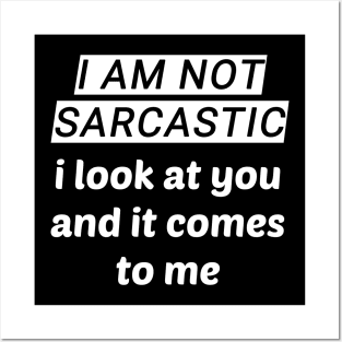 I Am Not Sarcastic - I Look At You And It Comes To Me Posters and Art